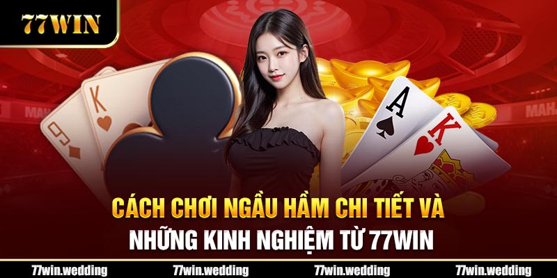 Cách Chơi Ngầu Hầm Chi Tiết Và Những Kinh Nghiệm Từ 77Win