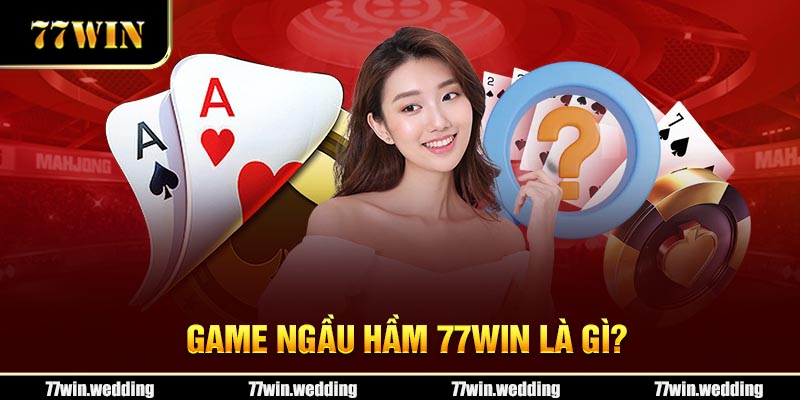 Game Ngầu Hầm 77Win là gì?