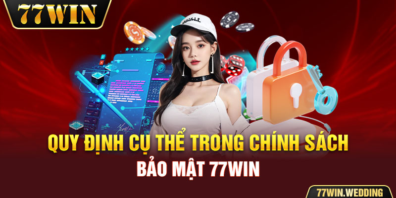 Chính sách bảo mật 77Win bao gồm những quy định nào?