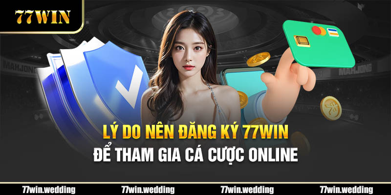 Lý do nên đăng ký 77Win để tham gia cá cược online