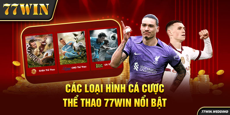 Các loại hình cá cược thể thao 77Win nổi bật