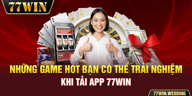 Những game hot bạn có thể trải nghiệm khi tải app 77Win