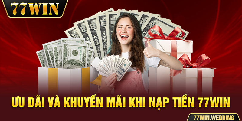 Ưu đãi khuyến mãi khi nạp tiền 77Win 