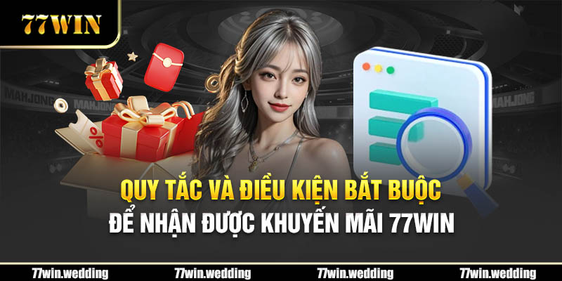 Quy tắc và điều kiện bắt buộc để nhận được khuyến mãi 77Win 