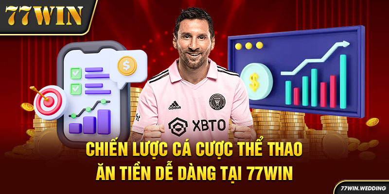 Chiến lược cá cược thể thao ăn tiền dễ dàng tại 77Win