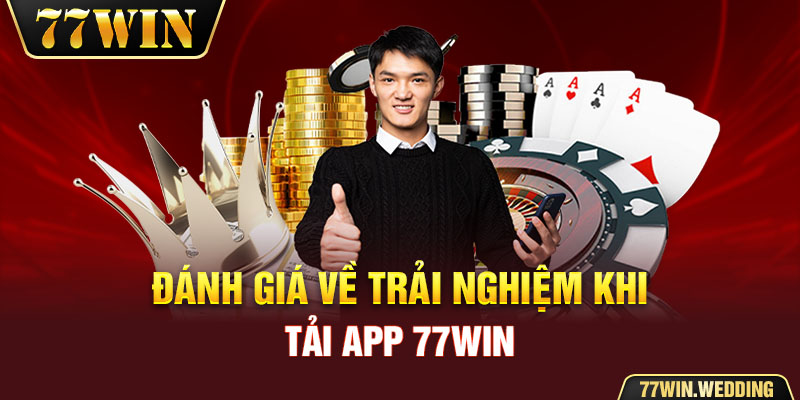 Đánh giá về trải nghiệm khi tải app 77Win