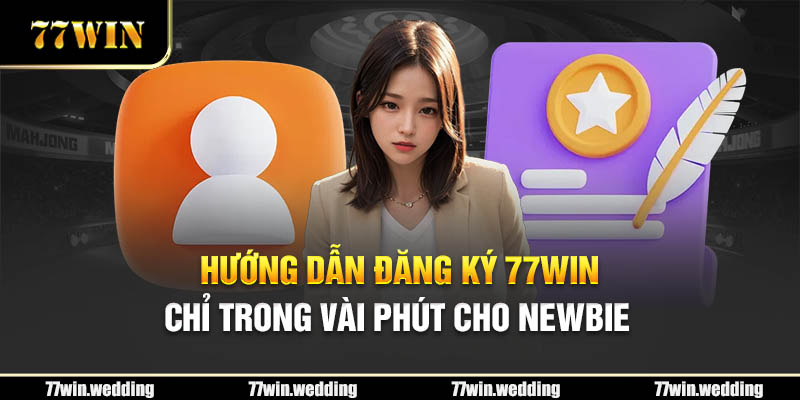 Hướng dẫn đăng ký 77Win chỉ trong vài phút cho Newbie