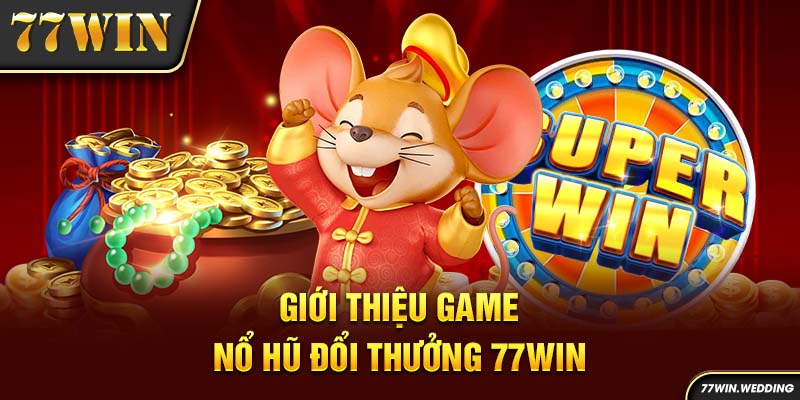 Giới thiệu game nổ hũ đổi thưởng 77Win