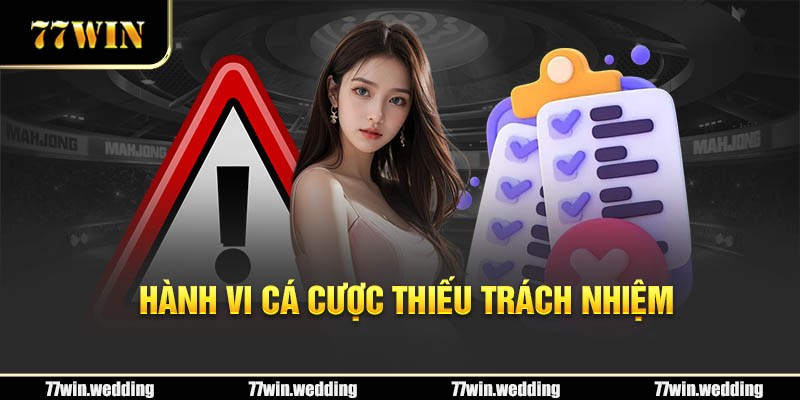 Cá cược thiếu trách nhiệm tại 77Win