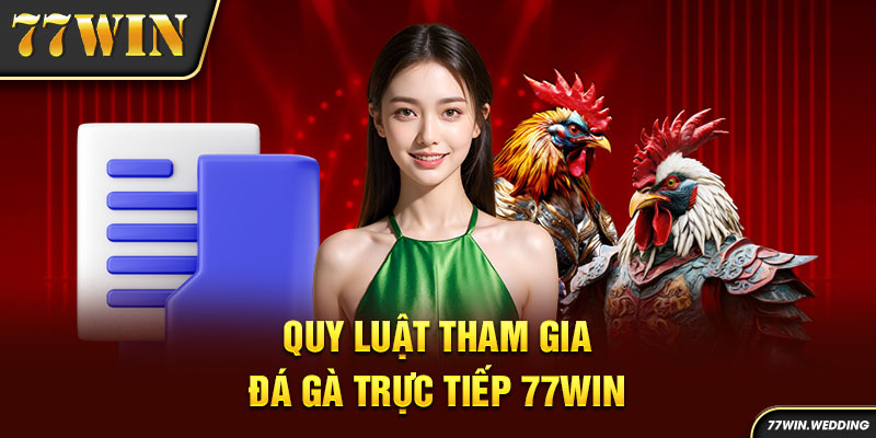 Quy luật tham gia đá gà trực tiếp 77Win 