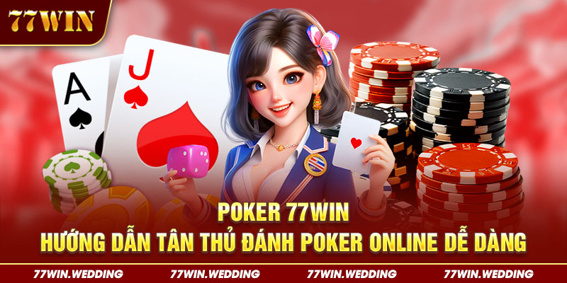 Poker 77Win - Hướng Dẫn Tân Thủ Đánh Poker Online Dễ Dàng