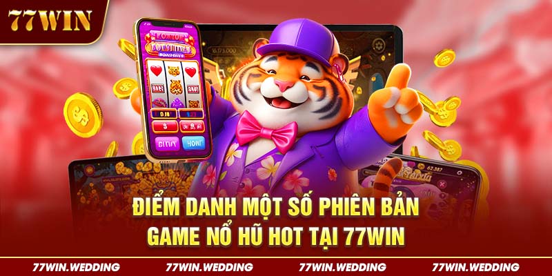 Điểm danh một số phiên bản game nổ hũ hot tại 77Win